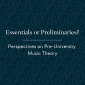 Essentials or Preliminaries? Perspectives on Pre-University Music Theory